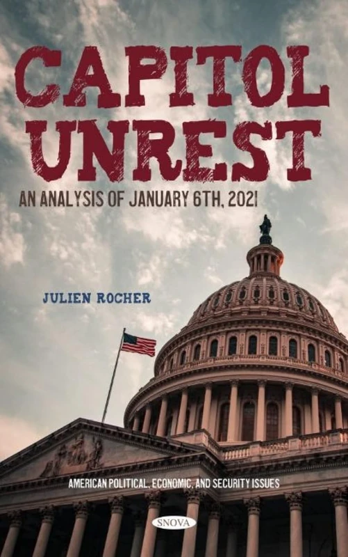 Capitol Unrest: An Analysis of January 6th, 2021 (American Political, Economic, and Security Issues)