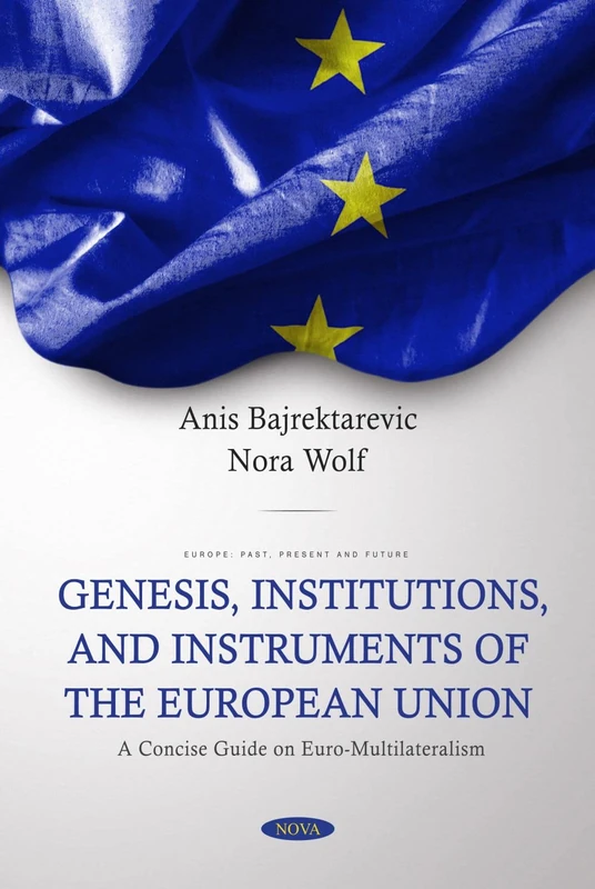 Genesis, Institutions, and Instruments of the European Union: A Concise Guide on Euro-Multilateralism (Europe: Past, Present and Future)
