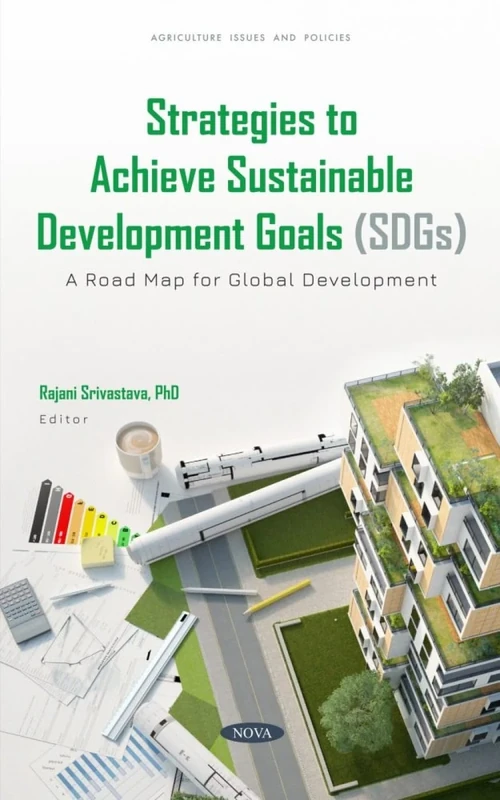 Strategies to Achieve Sustainable Development Goals (SDGs): A Road Map for Global Development (Agriculture Issues and Policies)