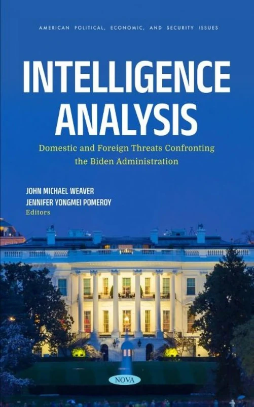 Intelligence Analysis: Domestic and Foreign Threats Confronting the Biden Administration (American Political, Economic, and Security Issues)