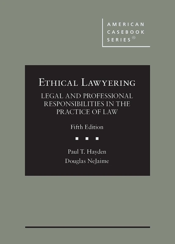 Ethical Lawyering: Legal and Professional Responsibilities in the Practice of Law (American Casebook Series)