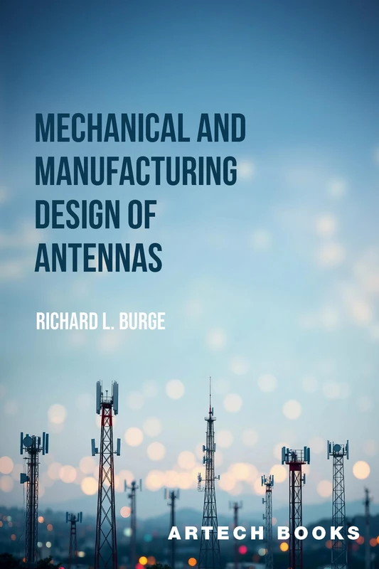 Mechanical and Manufacturing Design of Antennas (Artech House Antennas and Propagation Library)