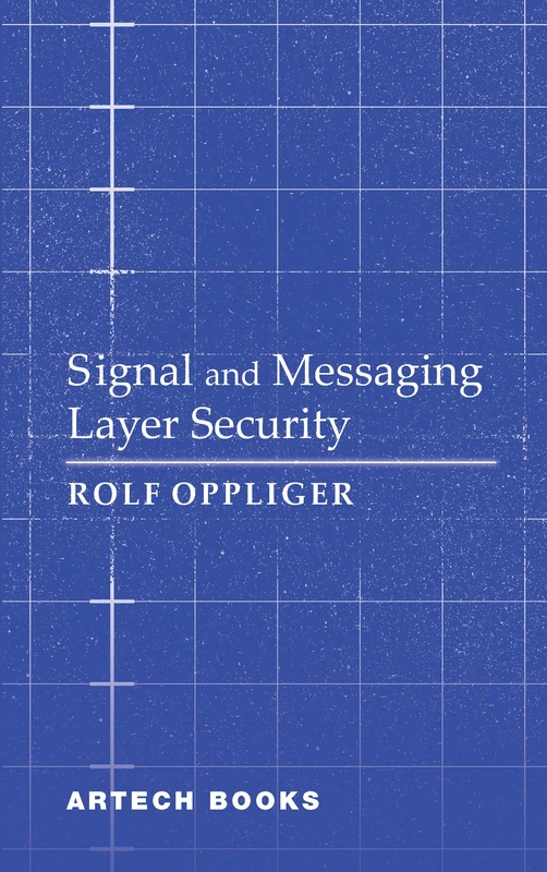 Signal and Messaging Layer Security (Artech House Technology Information Security and Privacy Library)