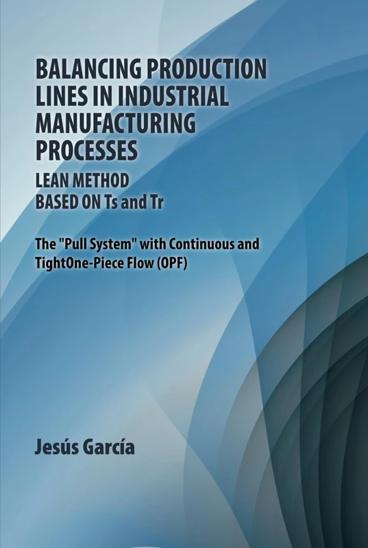 Balancing Production Lines In Industrial Manufacturing Processes: Lean Method Based On Ts and Tr The "Pull System" with Continuous and Tight One-Piece Flow (OPF) - Image 1