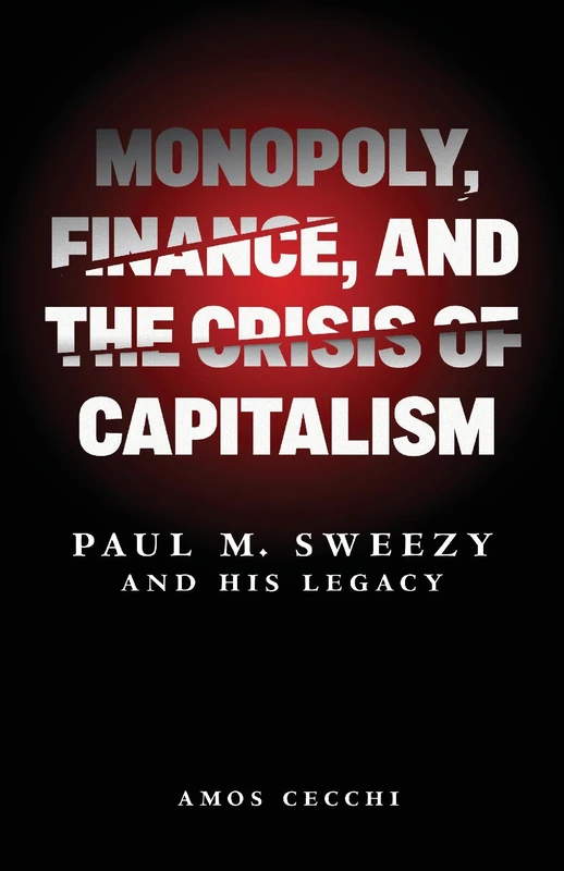 Monopoly, Finance, and the Crisis of Capitalism: Paul M. Sweezy and His Legacy