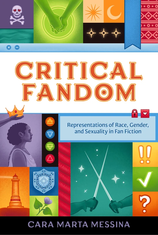 Critical Fandom: Representations of Race, Gender, and Sexuality in Fan Fiction (Fandom & Culture)