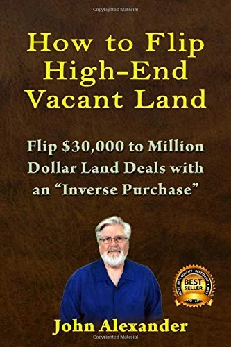 How To Flip High-End Vacant Land: Flip $30,000 to Million Dollar Land Deals with an Inverse Purchase