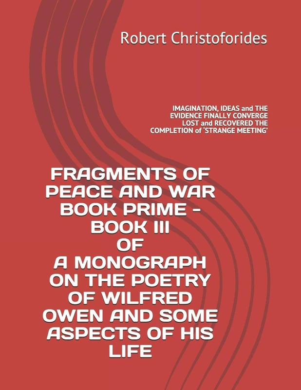 FRAGMENTS OF PEACE AND WAR BOOK PRIME - BOOK III OF A MONOGRAPH ON THE POETRY OF WILFRED OWEN AND SOME ASPECTS OF HIS LIFE: IMAGINATION, IDEAS and THE ... THE COMPLETION of ‘STRANGE MEETING’: 3 - Image 1