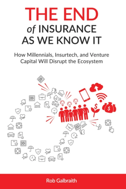 The End of Insurance As We Know It: How Millennials, Insurtech, and Venture Capital Will Disrupt the Ecosystem