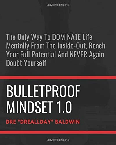 Bulletproof Mindset 1.0: The ONLY Way To Dominate Life Mentally From The Inside-Out, Reach You Full Potential And Never Doubt Yourself Again