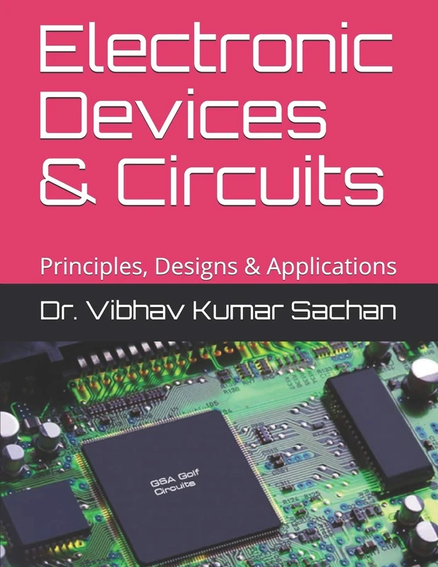 Electronic Devices & Circuits: Principles, Designs & Applications: 4 (Sachan)
