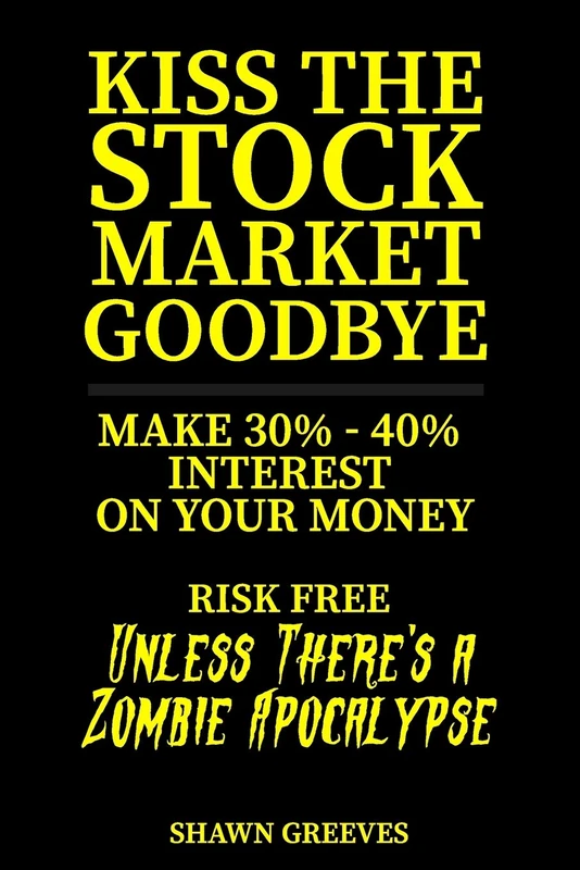 Kiss the Stock Market Goodbye: Make 30% - 40% Interest on Your Money Risk Free (Unless Theres a Zombie Apocalypse)