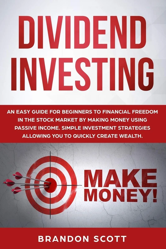 Dividend Investing: An easy guide for beginners to financial freedom in the stock market by making money using passive income. Simple investment strategies allowing you to quickly create wealth.