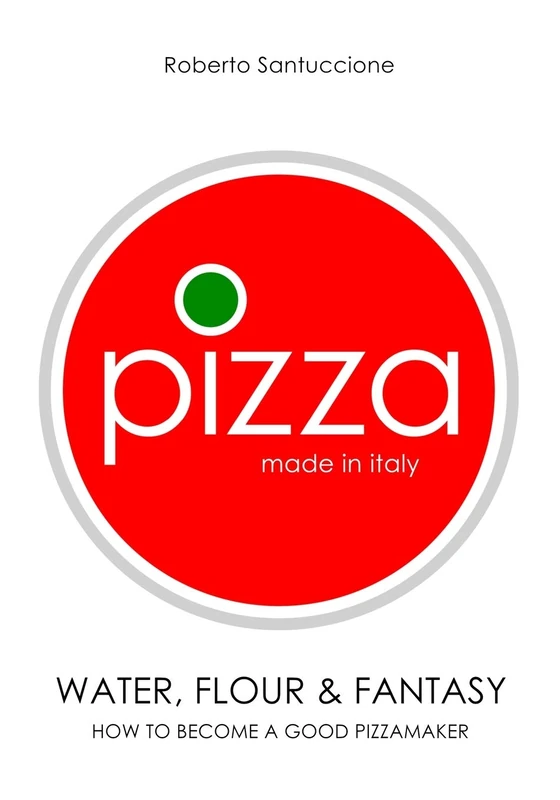 PIZZA • MADE IN ITALY: WATER, FLOUR & FANTASY