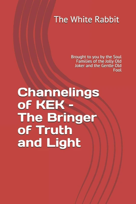 Channelings of KEK – The Bringer of Truth and Light: Brought to you by the Soul Families of the Jolly Old Joker and the Gentle Old Fool - Image 1