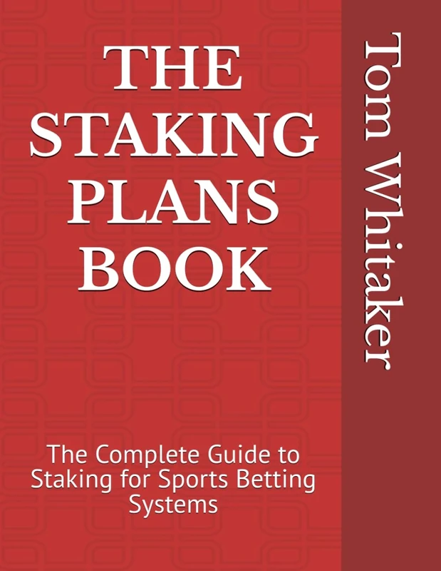 The Staking Plans Book The Complete Guide to Staking for Sports Betting Systems: Money Management Methods to Make More Profit from Winning Strategies with an Innovative Research Methodology