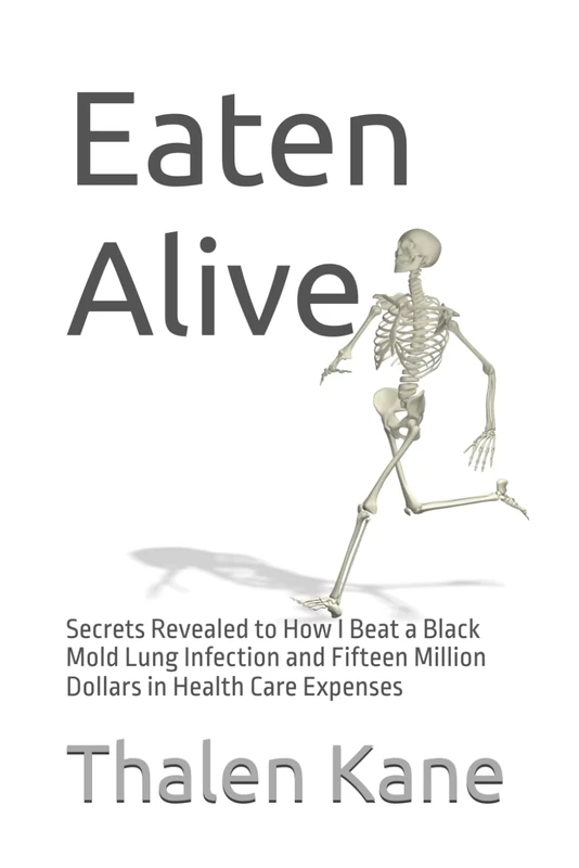 Eaten Alive: Secrets Revealed to How I Beat a Black Mold Lung Infection and Fifteen Million Dollars in Health Care Expenses - Image 1