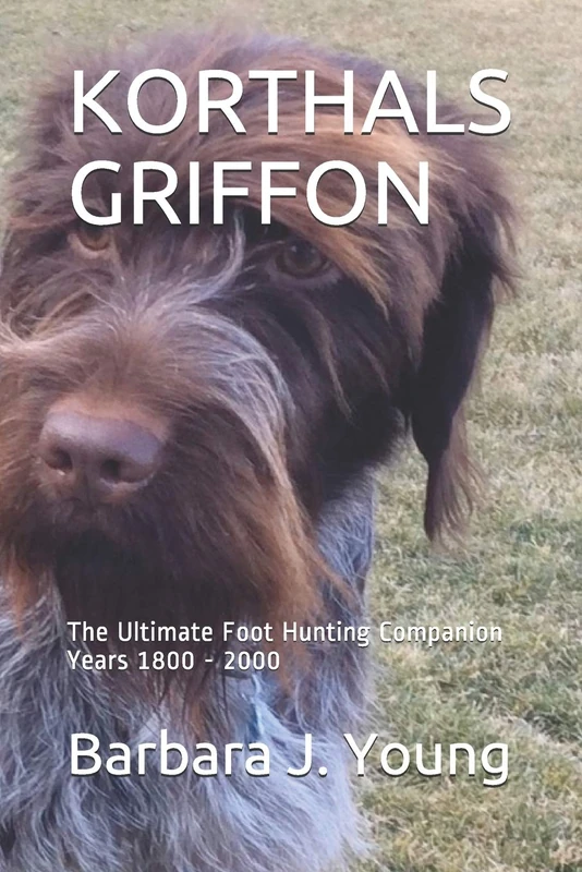 KORTHALS GRIFFON: The Ultimate Foot Hunting Companion Years 1800 - 2000
