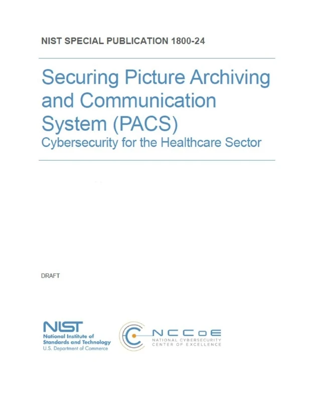 Securing Picture Archiving and Communication System (PACS): Cybersecurity for the Healthcare Sector NIST SP 1800-24