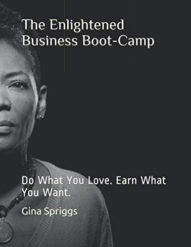 The Enlightened Business Boot-Camp: Do What You Love. Earn What You Want.