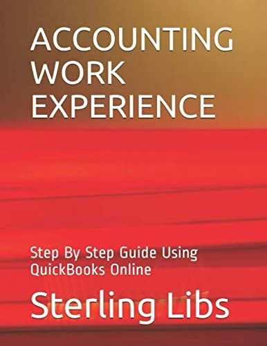 ACCOUNTING WORK EXPERIENCE: Step By Step Guide Using QuickBooks Online