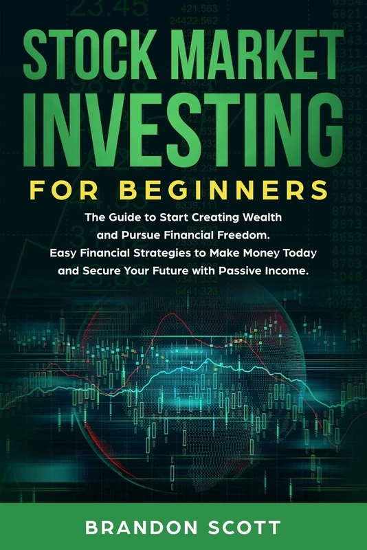 Stock Market Investing for Beginners: The Guide to Start Creating Wealth and Pursue Financial Freedom. Easy Financial Strategies to Make Money Today and Secure Your Future with Passive Income.