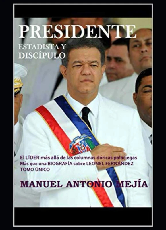 PRESIDENTE, ESTADISTA Y DISCÍPULO: El LÍDER más allá de las columnas dóricas palaciegas Más que una BIOGRAFÍA sobre LEONEL FERNÁNDEZ TOMO I - Image 1