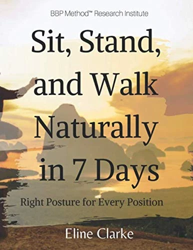 Sit, Stand, and Walk Naturally in 7 Days: Right Posture for Every Position