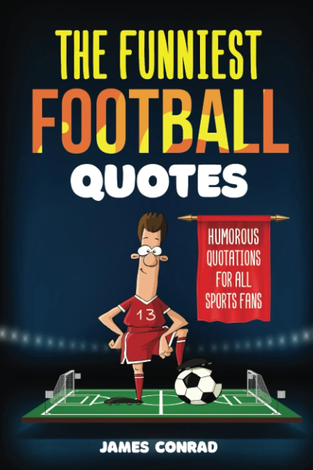The Funniest Football Quotes: Humorous Quotations For All Sports Fans (Football Fan Gift Books)