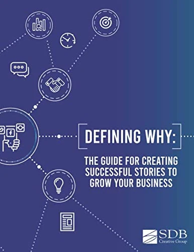 Defining Why: The Guide to Creating Successful Stories to Grow Your Business