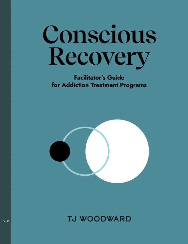 The Conscious Recovery Method: Addiction Treatment Facilitator's Manual