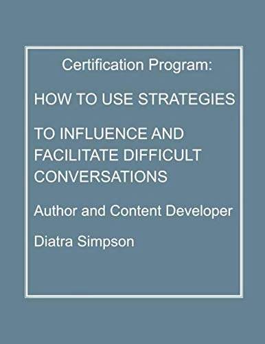 How To Use Strategies To Influence And Facilitate Difficult Conversations: Certification Program