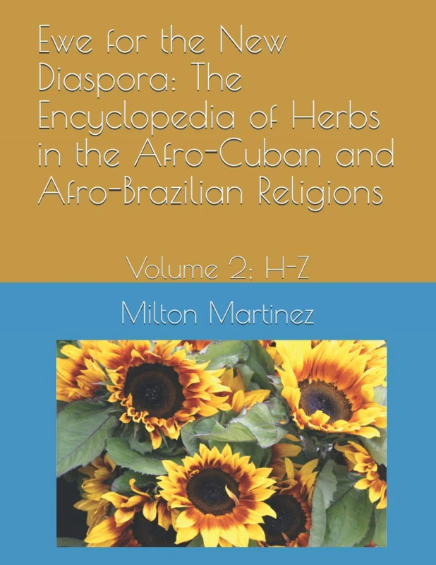 Ewe for the New Diaspora: The Encyclopedia of Herbs in the Afro-Cuban and Afro-Brazilian Religions: Volume 2; H-Z