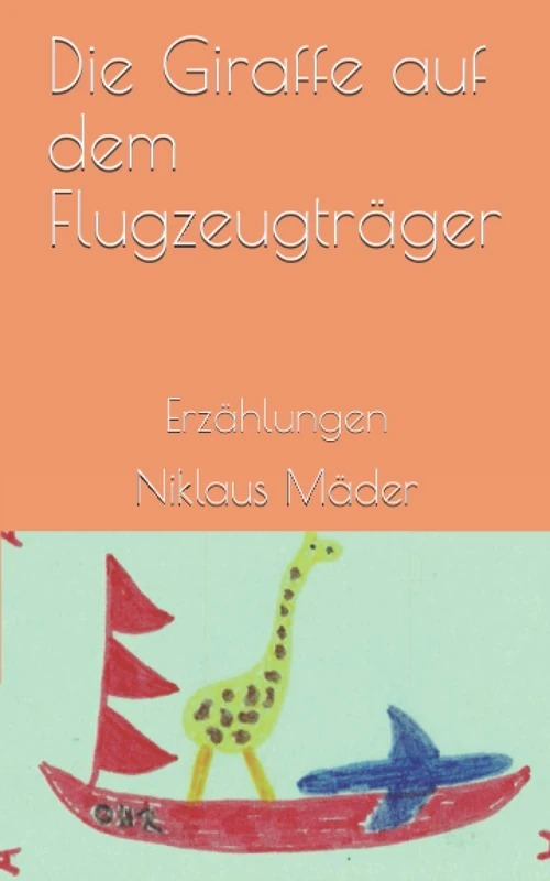 Die Giraffe auf dem Flugzeugträger: Erzählungen