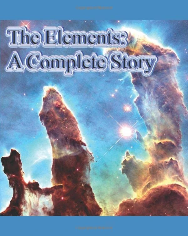 The Elements: A Complete Story: Premium and complete reference/information on the elements of the Periodic Table