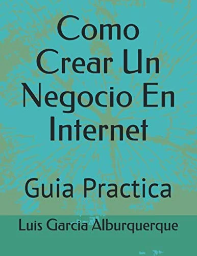 Como crear un negocio en internet: Guia Practica (ganar dinero en internet)