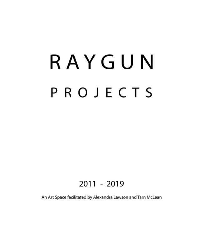 RAYGUN Projects 2011 - 2019: An Art Space facilitated by Alexandra Lawson and Tarn McLean - Image 1