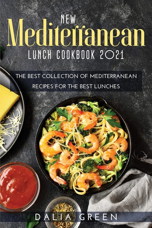 New Mediterranean Lunch Cookbook 2021: The Best Collection Of Mediterranean Recipes For The Best Lunches