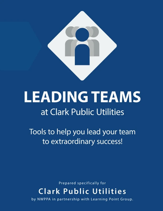 Leading Teams at Clark Public Utilities: Tools to help you lead your team to extraordinary success!