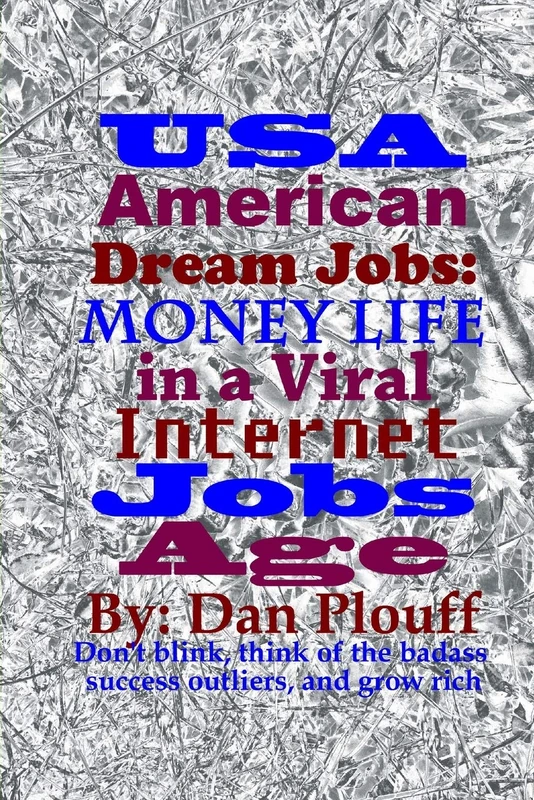 USA American dream jobs: Money life in a viral internet jobs age: Volume 1 (Don't blink, think of the badass success outliers, and grow rich)