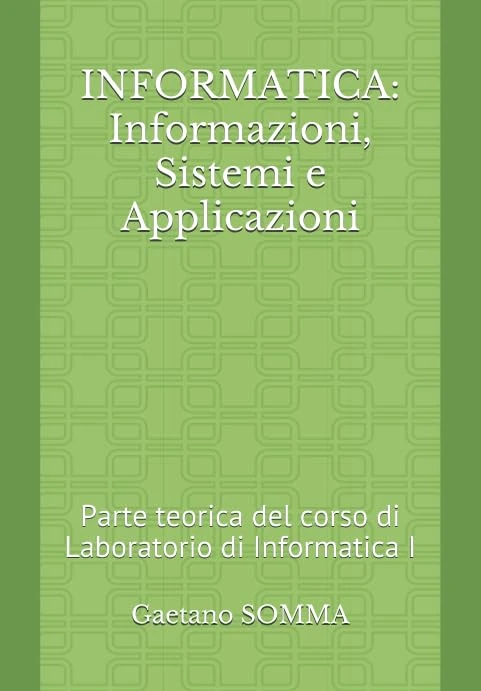 INFORMATICA: Informazioni, Sistemi e Applicazioni: Parte teorica del corso di Laboratorio di Informatica I (Informatica per l'Università)