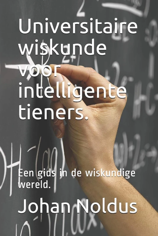 Universitaire wiskunde voor intelligente tieners.: Een gids in de wiskundige wereld.