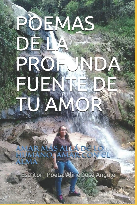 POEMAS DE LA PROFUNDA FUENTE DE TU AMOR: AMAR MÁS ALLÁ DE LO HUMANO, AMAR CON EL ALMA
