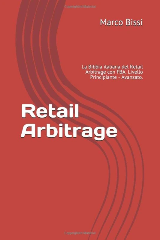 Retail Arbitrage: La Bibbia italiana del Retail Arbitrage con FBA. Livello Principiante - Avanzato.