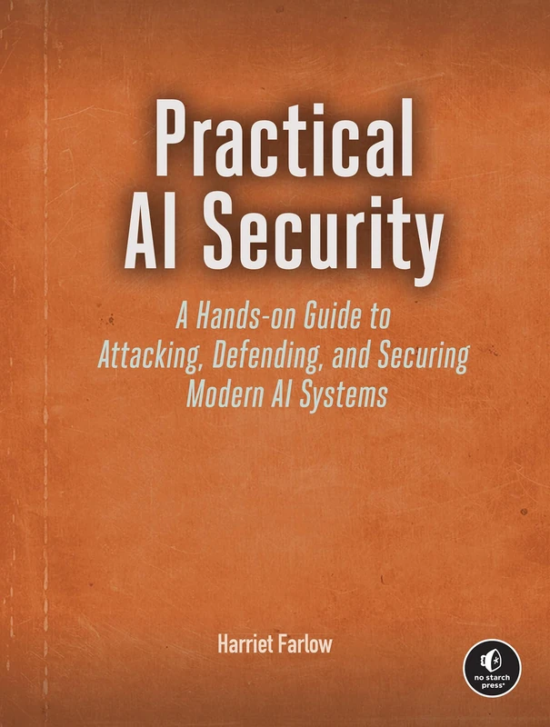 Practical AI Security: A Hands-on Guide to Attacking, Defending, and Securing Modern AI Systems