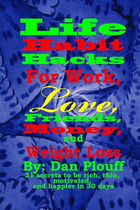 Life habit hacks for work, love, friends, money, and weight loss: 1 (21 Secrets to Be Rich, Thin, Motivated, and Happier in 30 Days)