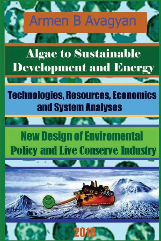 Algae to Energy and Sustainable Development. Technologies, Resources, Economics and System analyses. New Design of Global Environmental Policy and Live Conserve Industry