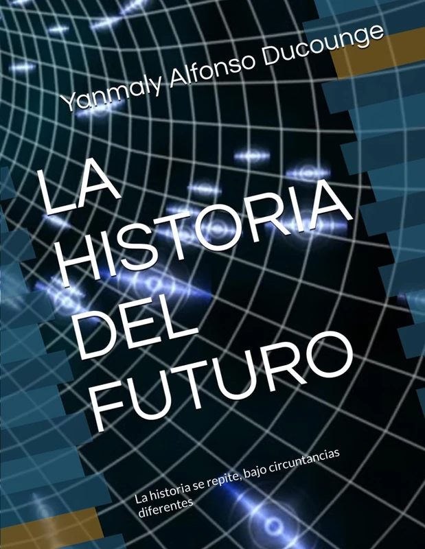 LA HISTORIA DEL FUTURO: LA HISTORIA SE REPITE, BAJO CIRCUNTANCIAS DIFERENTES