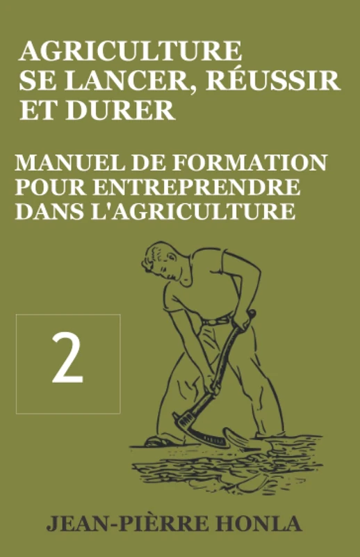 AGRICULTURE - SE LANCER, RÉUSSIR ET DURER: Manuel de formation pour entreprendre dans l’Agriculture: 2 (Volume)