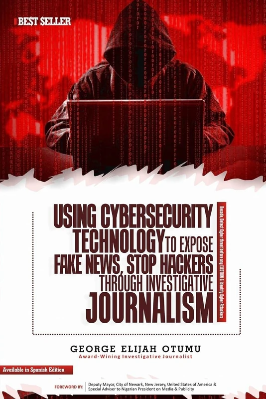 USING CYBERSECURITY Technology to Expose FAKE NEWS, Stop HACKERS through Investigative JOURNALISM: *Decode, Detect Cyber threat before any ELECTION & Identify Cyber Attackers